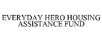 EVERYDAY HERO HOUSING ASSISTANCE FUND