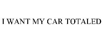 I WANT MY CAR TOTALED