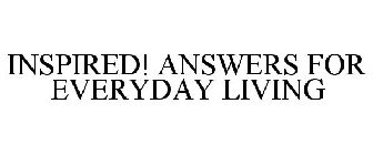 INSPIRED! ANSWERS FOR EVERYDAY LIVING