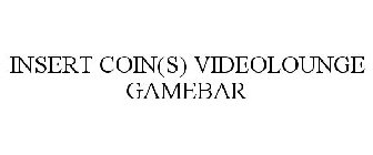INSERT COIN(S) VIDEOLOUNGE GAMEBAR