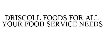 DRISCOLL FOODS FOR ALL YOUR FOOD SERVICE NEEDS