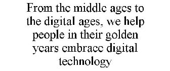 FROM THE MIDDLE AGES TO THE DIGITAL AGES, WE HELP PEOPLE IN THEIR GOLDEN YEARS EMBRACE DIGITAL TECHNOLOGY