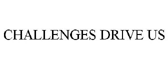 CHALLENGES DRIVE US