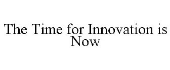 THE TIME FOR INNOVATION IS NOW