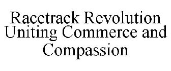 RACETRACK REVOLUTION UNITING COMMERCE AND COMPASSION