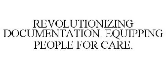REVOLUTIONIZING DOCUMENTATION. EQUIPPING PEOPLE FOR CARE.