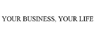 YOUR BUSINESS, YOUR LIFE