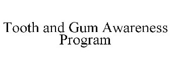 TOOTH AND GUM AWARENESS PROGRAM