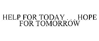 HELP FOR TODAY . . . HOPE FOR TOMORROW