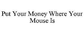 PUT YOUR MONEY WHERE YOUR MOUSE IS