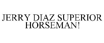 JERRY DIAZ SUPERIOR HORSEMAN!