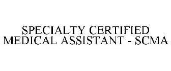 SPECIALTY CERTIFIED MEDICAL ASSISTANT - SCMA