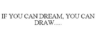 IF YOU CAN DREAM, YOU CAN DRAW!
