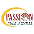 PASSION PLAY SPORTS GROWING THE GAMES FOR KIDS