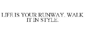 LIFE IS YOUR RUNWAY. WALK IT IN STYLE.