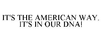 IT'S THE AMERICAN WAY. IT'S IN OUR DNA!