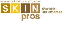 WWW.SKINPROS.COM SKIN PROS YOUR SKIN. OUR EXPERTISE. PROS