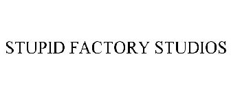 STUPID FACTORY STUDIOS