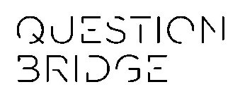QUESTION BRIDGE