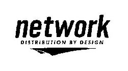 NETWORK DISTRIBUTION BY DESIGN