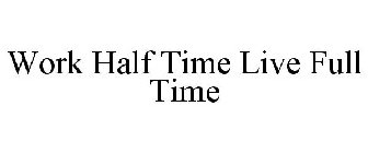 WORK HALF TIME LIVE FULL TIME