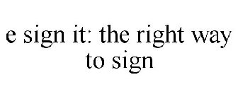 E SIGN IT: THE RIGHT WAY TO SIGN