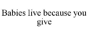 BABIES LIVE BECAUSE YOU GIVE