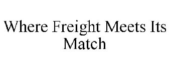 WHERE FREIGHT MEETS ITS MATCH