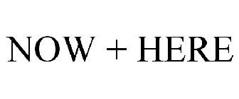 NOW + HERE