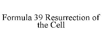 FORMULA 39 RESURRECTION OF THE CELL