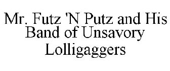 MR. FUTZ 'N PUTZ AND HIS BAND OF UNSAVORY LOLLIGAGGERS