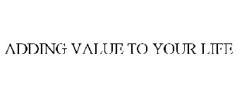 ADDING VALUE TO YOUR LIFE