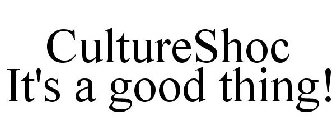 CULTURESHOC IT'S A GOOD THING!