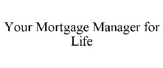 YOUR MORTGAGE MANAGER FOR LIFE