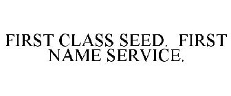 FIRST CLASS SEED. FIRST NAME SERVICE.