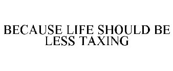 BECAUSE LIFE SHOULD BE LESS TAXING