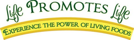 LIFE PROMOTES LIFE EXPERIENCE THE POWER OF LIVING FOODS