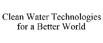 CLEAN WATER TECHNOLOGIES FOR A BETTER WORLD