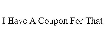 I HAVE A COUPON FOR THAT