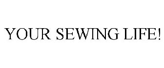 YOUR SEWING LIFE!