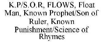 K.P/S.O.R, FLOWS, FLOAT MAN, KNOWN PROPHET/SON OF RULER, KNOWN PUNISHMENT/SCIENCE OF RHYMES