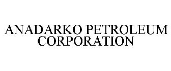 ANADARKO PETROLEUM CORPORATION