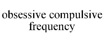 OBSESSIVE COMPULSIVE FREQUENCY