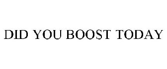 DID YOU BOOST TODAY
