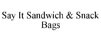 SAY IT SANDWICH & SNACK BAGS