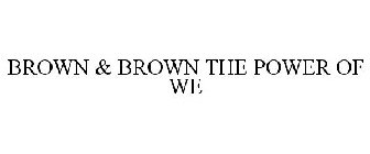 BROWN & BROWN THE POWER OF WE