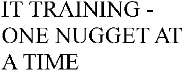 IT TRAINING - ONE NUGGET AT A TIME