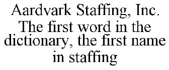 AARDVARK STAFFING, INC. THE FIRST WORD IN THE DICTIONARY, THE FIRST NAME IN STAFFING