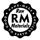 RAW RM MATERIALS HAND-MADE DOWN TO EARTH DESIGNS