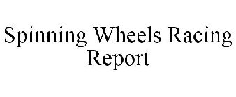 SPINNING WHEELS RACING REPORT